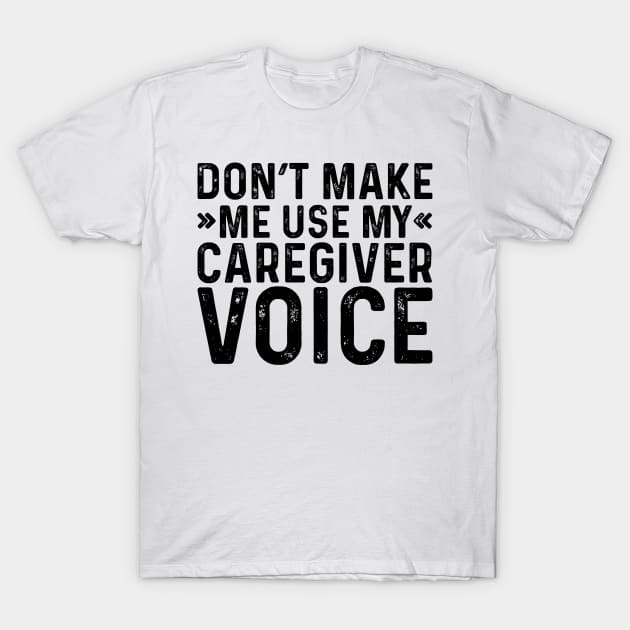 Don't Make Me Use My Caregiver Voice T-Shirt by Saimarts